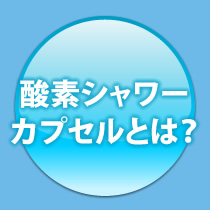 酸素シャワーカプセルとは？
